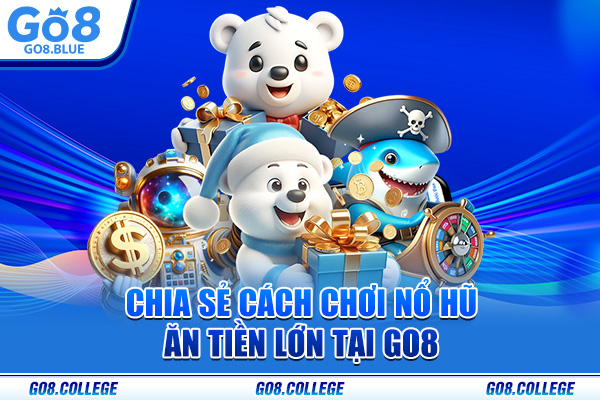 Chia sẻ cách chơi nổ hũ ăn tiền lớn tại Go8